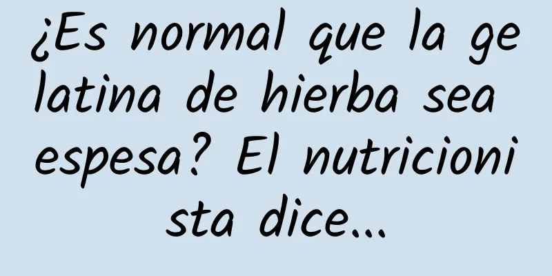 ¿Es normal que la gelatina de hierba sea espesa? El nutricionista dice...