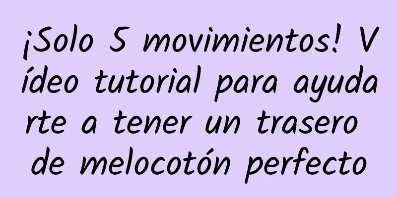 ¡Solo 5 movimientos! Vídeo tutorial para ayudarte a tener un trasero de melocotón perfecto