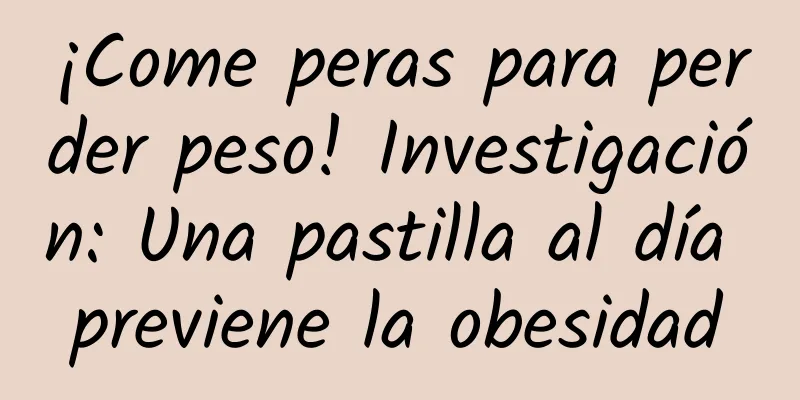 ¡Come peras para perder peso! Investigación: Una pastilla al día previene la obesidad