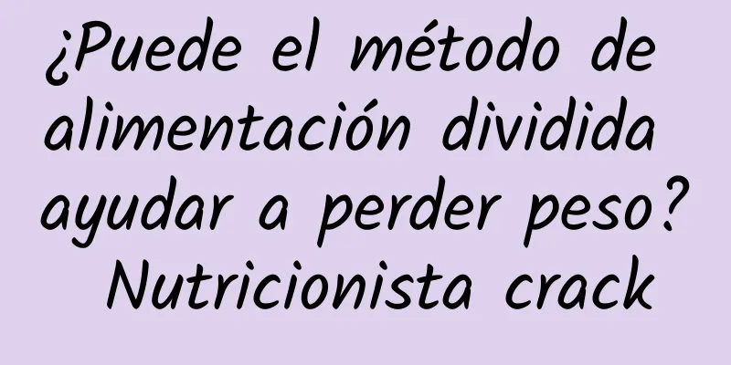 ¿Puede el método de alimentación dividida ayudar a perder peso? Nutricionista crack