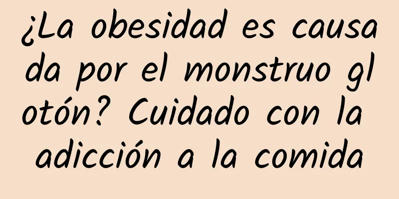 ¿La obesidad es causada por el monstruo glotón? Cuidado con la adicción a la comida