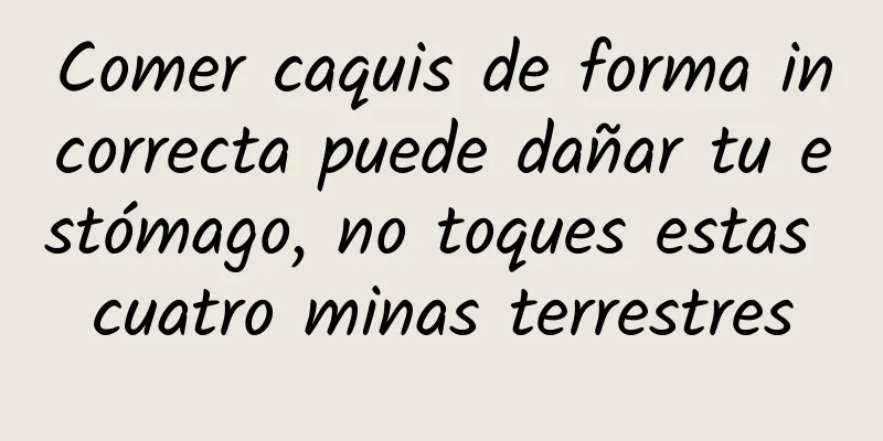 Comer caquis de forma incorrecta puede dañar tu estómago, no toques estas cuatro minas terrestres
