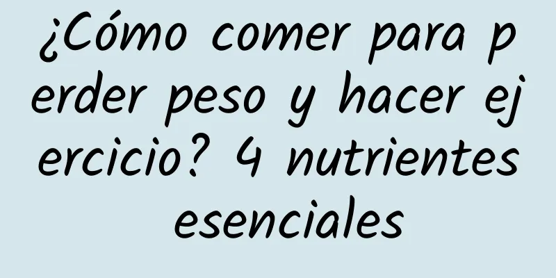 ¿Cómo comer para perder peso y hacer ejercicio? 4 nutrientes esenciales