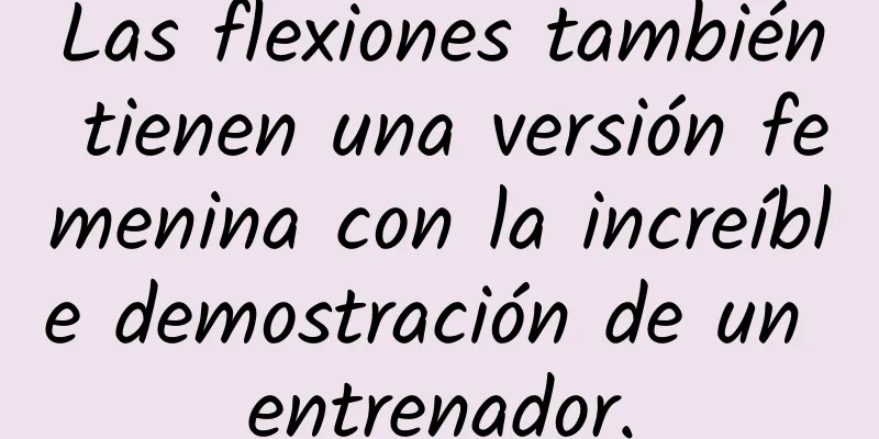 Las flexiones también tienen una versión femenina con la increíble demostración de un entrenador.