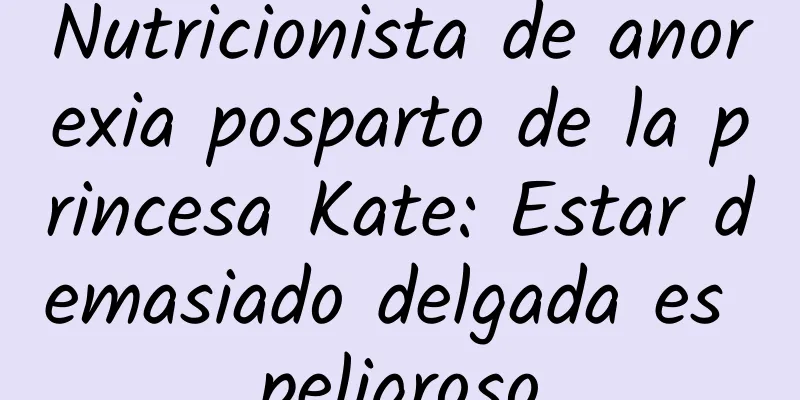 Nutricionista de anorexia posparto de la princesa Kate: Estar demasiado delgada es peligroso