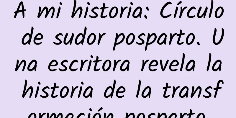 A mi historia: Círculo de sudor posparto. Una escritora revela la historia de la transformación posparto.