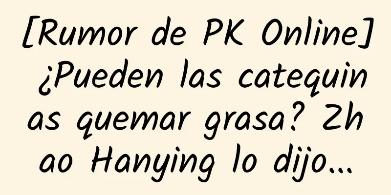 [Rumor de PK Online] ¿Pueden las catequinas quemar grasa? Zhao Hanying lo dijo...