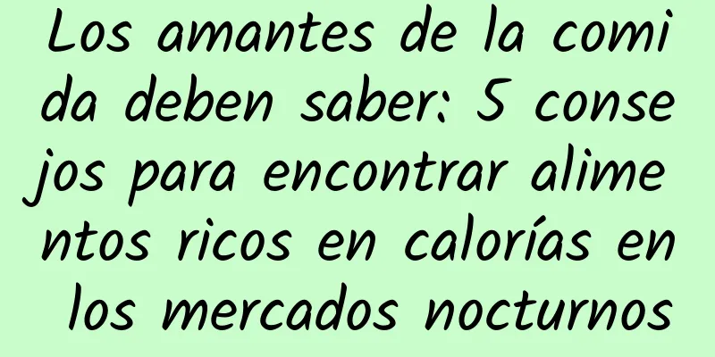 Los amantes de la comida deben saber: 5 consejos para encontrar alimentos ricos en calorías en los mercados nocturnos