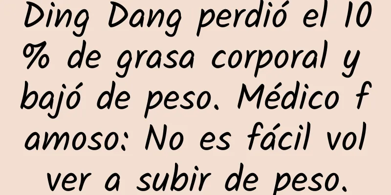 Ding Dang perdió el 10% de grasa corporal y bajó de peso. Médico famoso: No es fácil volver a subir de peso.