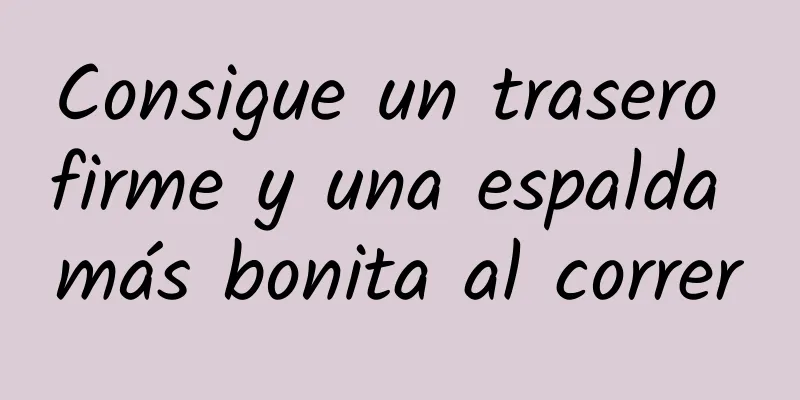 Consigue un trasero firme y una espalda más bonita al correr
