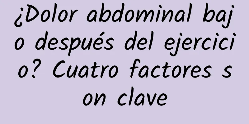 ¿Dolor abdominal bajo después del ejercicio? Cuatro factores son clave