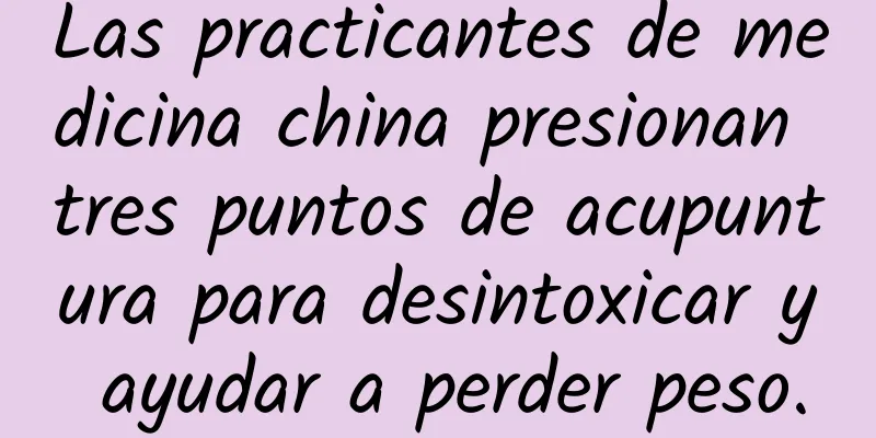 Las practicantes de medicina china presionan tres puntos de acupuntura para desintoxicar y ayudar a perder peso.