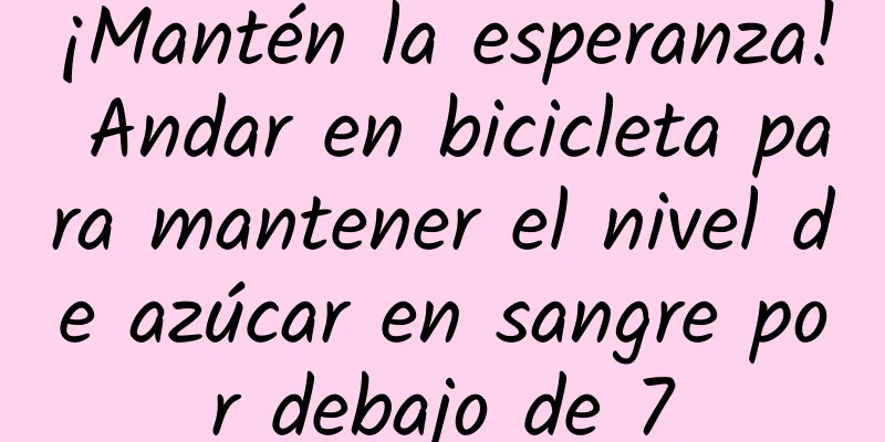 ¡Mantén la esperanza! Andar en bicicleta para mantener el nivel de azúcar en sangre por debajo de 7