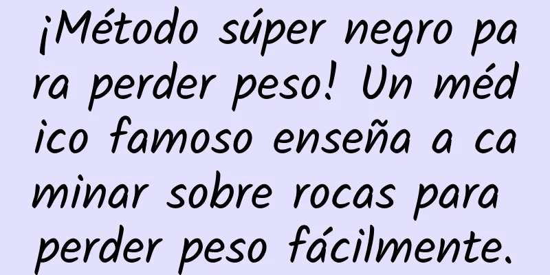 ¡Método súper negro para perder peso! Un médico famoso enseña a caminar sobre rocas para perder peso fácilmente.