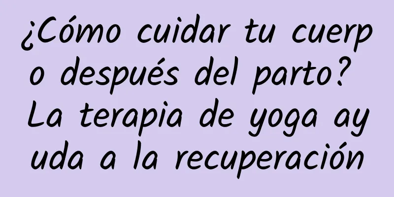 ¿Cómo cuidar tu cuerpo después del parto? La terapia de yoga ayuda a la recuperación