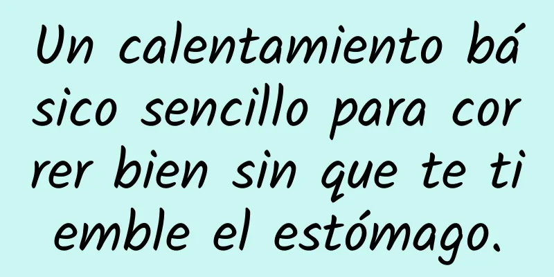 Un calentamiento básico sencillo para correr bien sin que te tiemble el estómago.