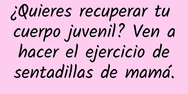 ¿Quieres recuperar tu cuerpo juvenil? Ven a hacer el ejercicio de sentadillas de mamá.