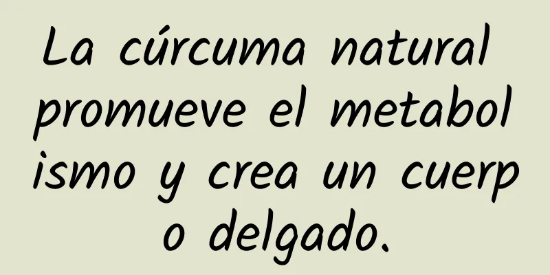La cúrcuma natural promueve el metabolismo y crea un cuerpo delgado.