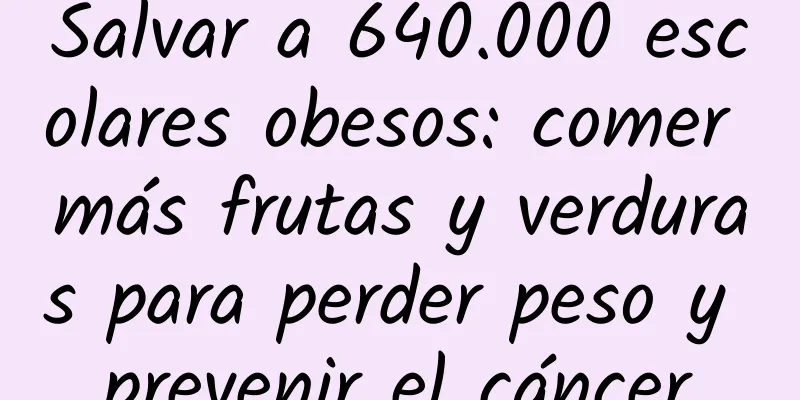 Salvar a 640.000 escolares obesos: comer más frutas y verduras para perder peso y prevenir el cáncer