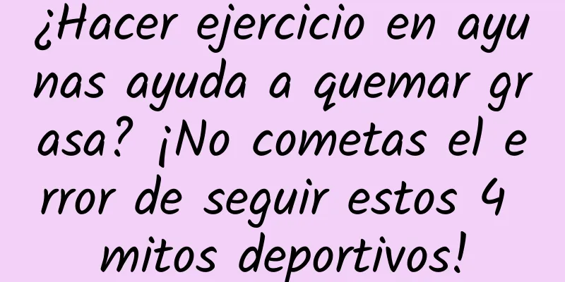 ¿Hacer ejercicio en ayunas ayuda a quemar grasa? ¡No cometas el error de seguir estos 4 mitos deportivos!