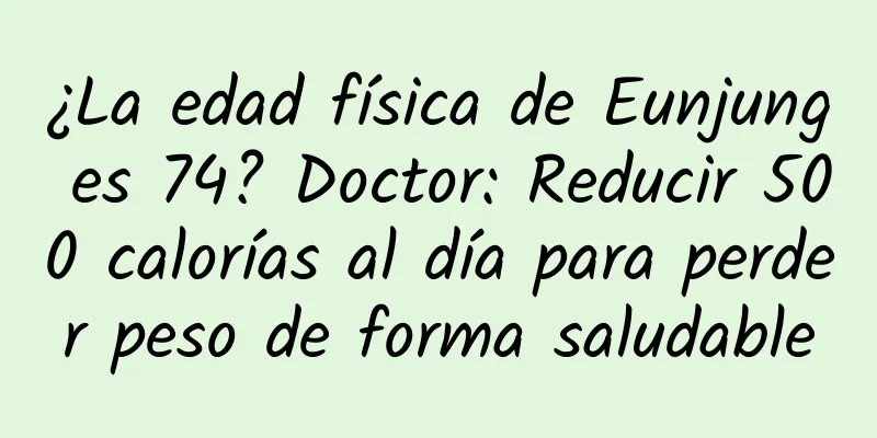 ¿La edad física de Eunjung es 74? Doctor: Reducir 500 calorías al día para perder peso de forma saludable