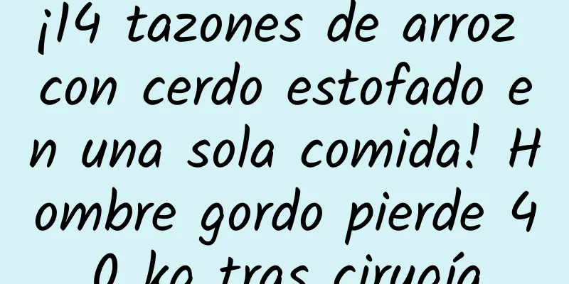 ¡14 tazones de arroz con cerdo estofado en una sola comida! Hombre gordo pierde 40 kg tras cirugía