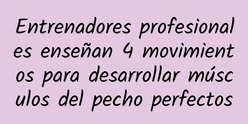 Entrenadores profesionales enseñan 4 movimientos para desarrollar músculos del pecho perfectos