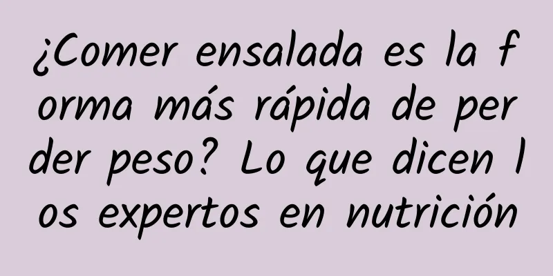 ¿Comer ensalada es la forma más rápida de perder peso? Lo que dicen los expertos en nutrición