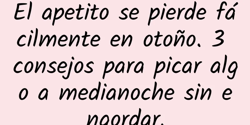 El apetito se pierde fácilmente en otoño. 3 consejos para picar algo a medianoche sin engordar.
