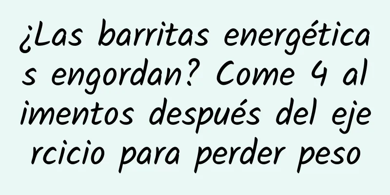 ¿Las barritas energéticas engordan? Come 4 alimentos después del ejercicio para perder peso
