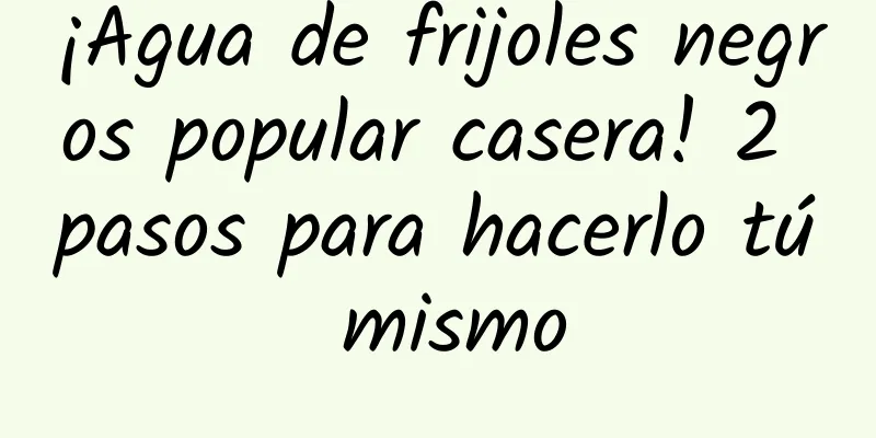 ¡Agua de frijoles negros popular casera! 2 pasos para hacerlo tú mismo