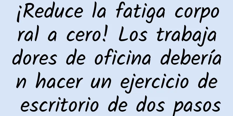 ¡Reduce la fatiga corporal a cero! Los trabajadores de oficina deberían hacer un ejercicio de escritorio de dos pasos
