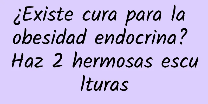 ¿Existe cura para la obesidad endocrina? Haz 2 hermosas esculturas
