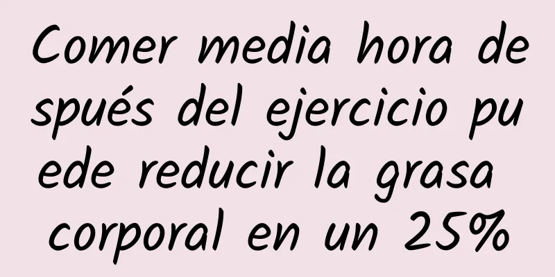 Comer media hora después del ejercicio puede reducir la grasa corporal en un 25%