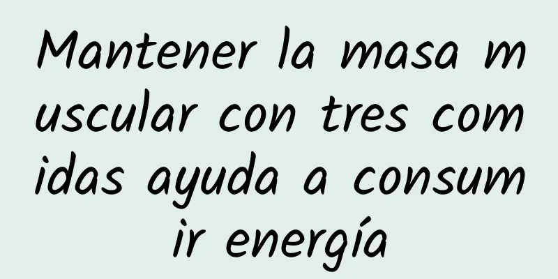 Mantener la masa muscular con tres comidas ayuda a consumir energía