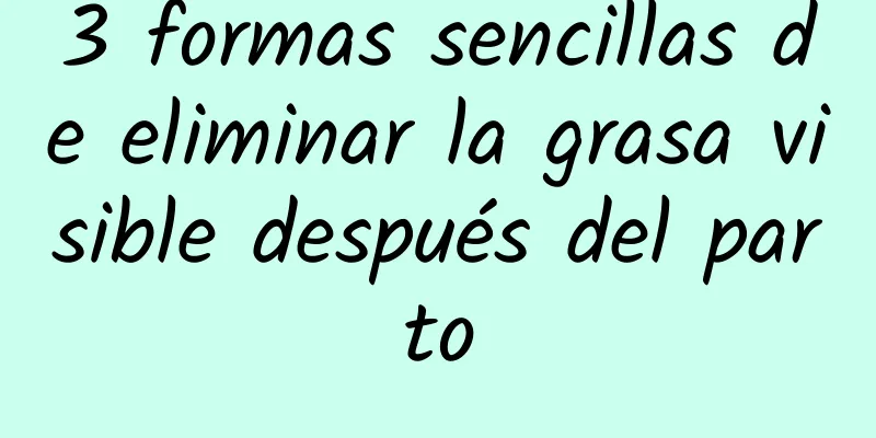 3 formas sencillas de eliminar la grasa visible después del parto