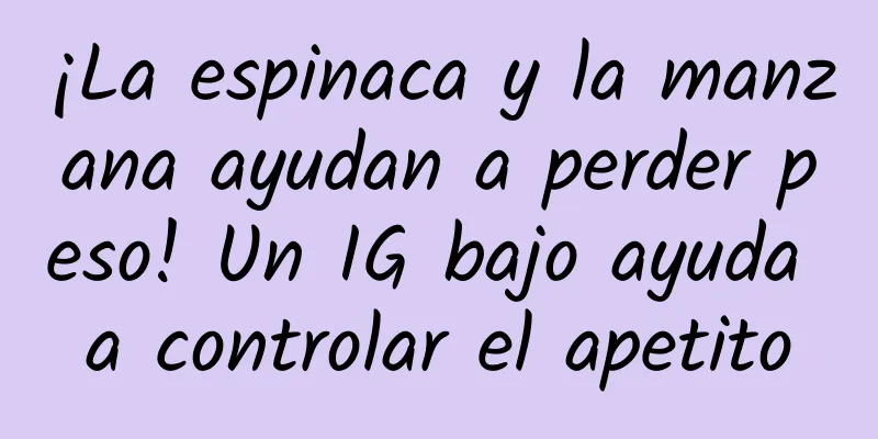 ¡La espinaca y la manzana ayudan a perder peso! Un IG bajo ayuda a controlar el apetito