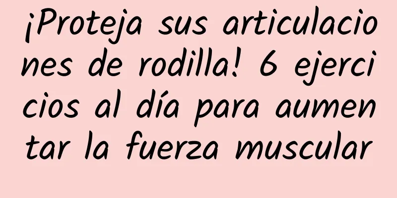¡Proteja sus articulaciones de rodilla! 6 ejercicios al día para aumentar la fuerza muscular