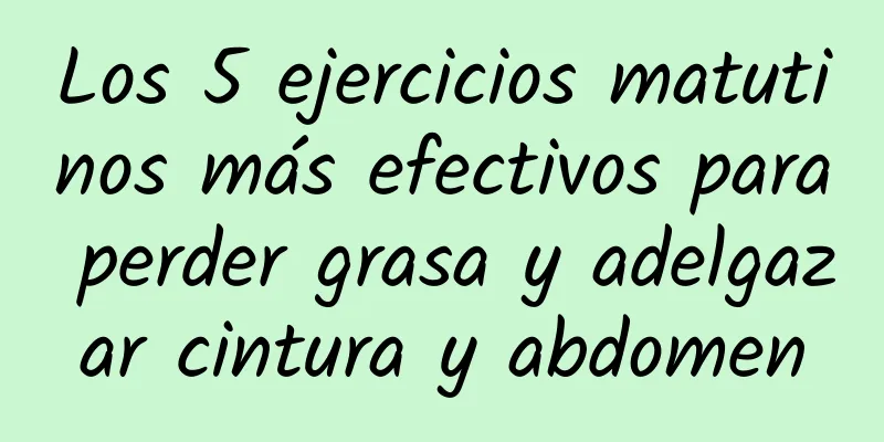 Los 5 ejercicios matutinos más efectivos para perder grasa y adelgazar cintura y abdomen