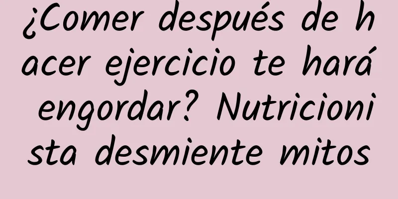 ¿Comer después de hacer ejercicio te hará engordar? Nutricionista desmiente mitos