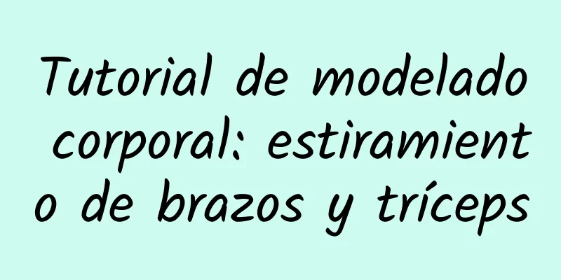 Tutorial de modelado corporal: estiramiento de brazos y tríceps