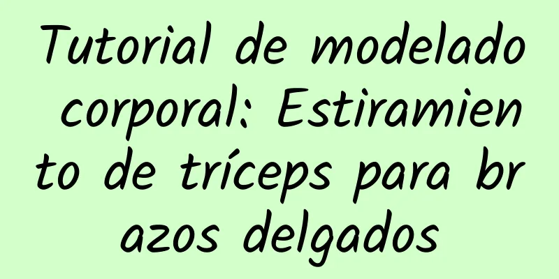 Tutorial de modelado corporal: Estiramiento de tríceps para brazos delgados