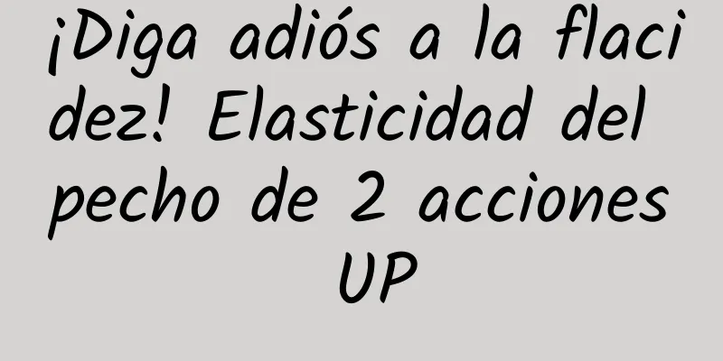 ¡Diga adiós a la flacidez! Elasticidad del pecho de 2 acciones UP