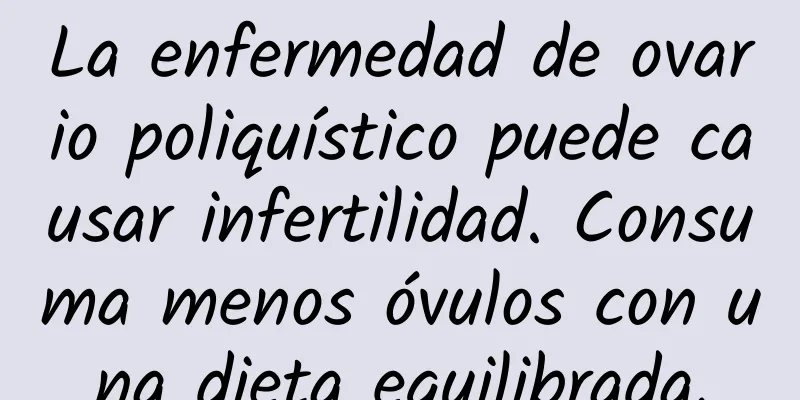 La enfermedad de ovario poliquístico puede causar infertilidad. Consuma menos óvulos con una dieta equilibrada.