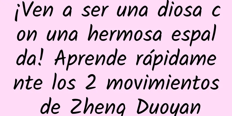 ¡Ven a ser una diosa con una hermosa espalda! Aprende rápidamente los 2 movimientos de Zheng Duoyan