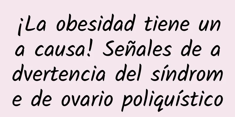¡La obesidad tiene una causa! Señales de advertencia del síndrome de ovario poliquístico