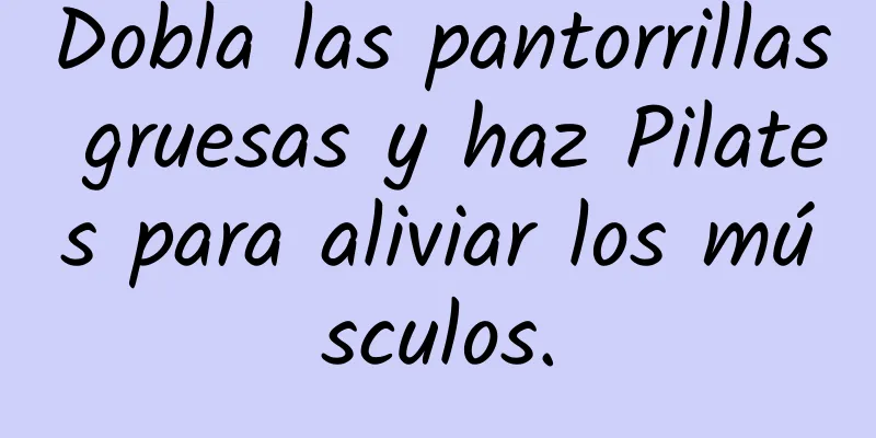 Dobla las pantorrillas gruesas y haz Pilates para aliviar los músculos.