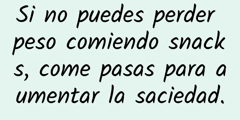 Si no puedes perder peso comiendo snacks, come pasas para aumentar la saciedad.