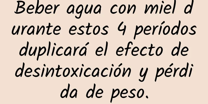Beber agua con miel durante estos 4 períodos duplicará el efecto de desintoxicación y pérdida de peso.