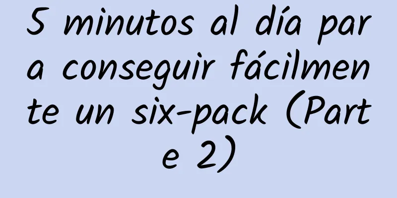 5 minutos al día para conseguir fácilmente un six-pack (Parte 2)